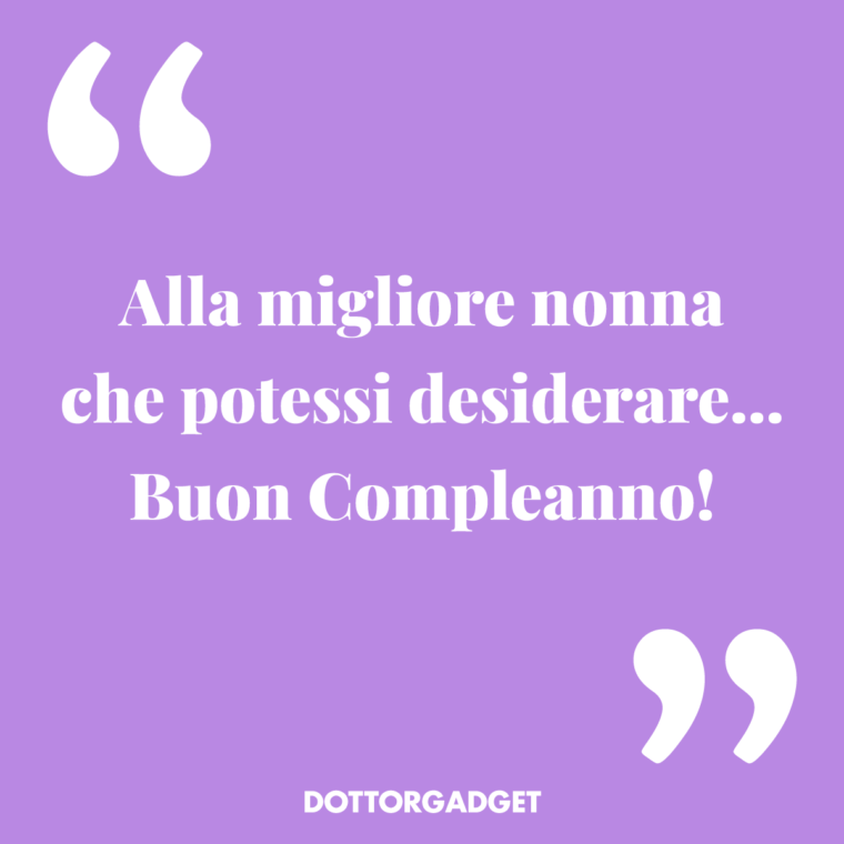 Alla migliore nonna che potessi desiderare... Buon Compleanno! (Frasi compleanno nonna)