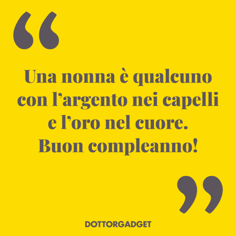 Una nonna è qualcuno con l'argento nei capelli e l'oro nel cuore. Buon compleanno! (Frasi compleanno nonna)