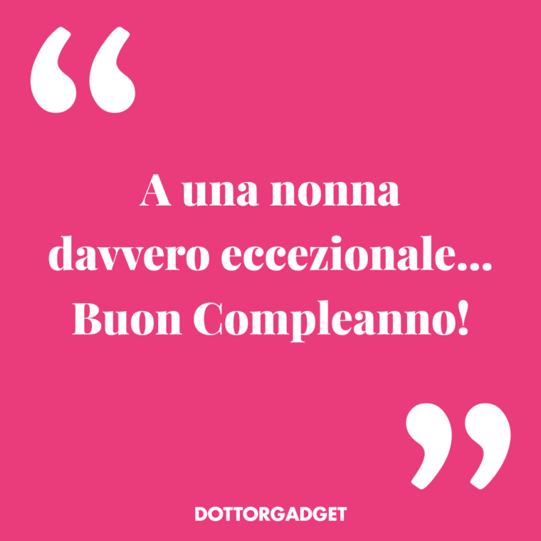 A una nonna davvero eccezionale... Buon Compleanno! (Frasi compleanno nonna)