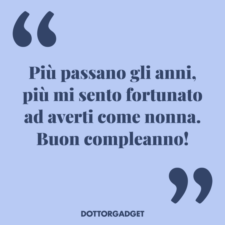 Più passano gli anni, più mi sento fortunato ad averti come nonna. Buon compleanno! (Frasi compleanno nonna)
