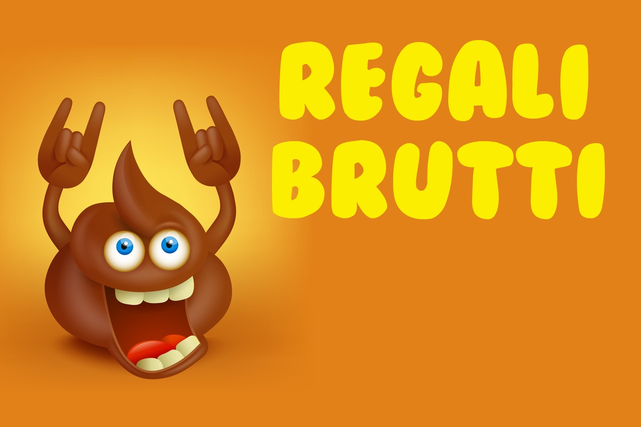 regali bruttissimi