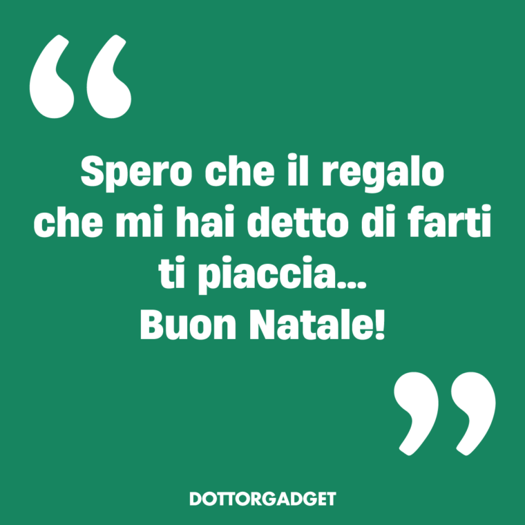 Spero che il regalo che mi hai detto di farti ti piaccia... Buon Natale!