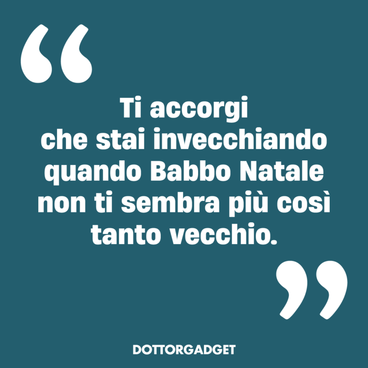 Ti accorgi che stai invecchiando quando Babbo Natale non ti sembra più così tanto vecchio.