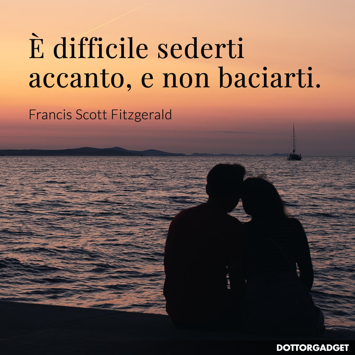 È difficile sederti accanto, e non baciarti.