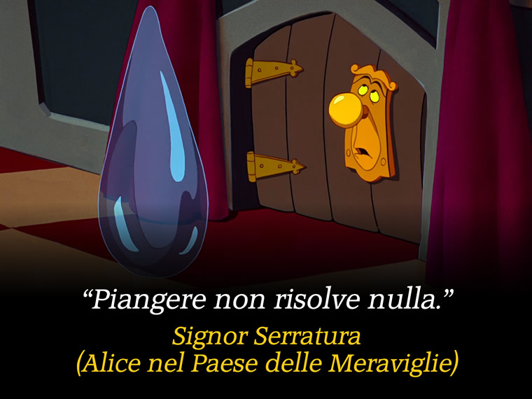 Piangere non risolve nulla. - Signor Serratura (Alice nel Paese delle Meraviglie)