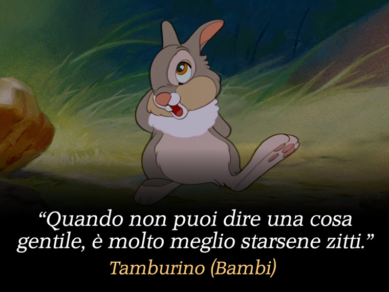Quando non puoi dire una cosa gentile, è molto meglio starsene zitti. - Tamburino (Bambi)