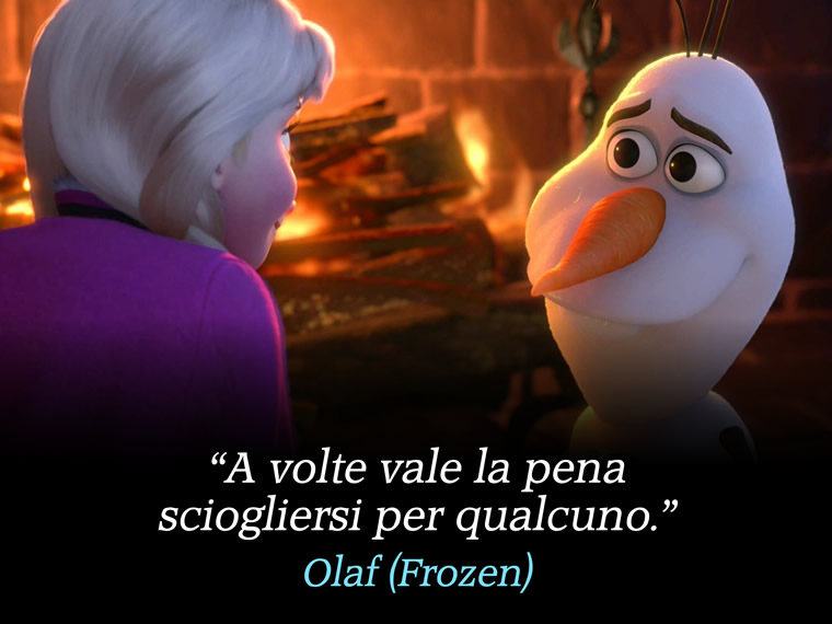 A volte vale la pena sciogliersi per qualcuno. - Olaf (Frozen)