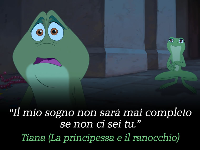 Il mio sogno non sarebbe completo senza di te. - Tiana (La principessa e il ranocchio)