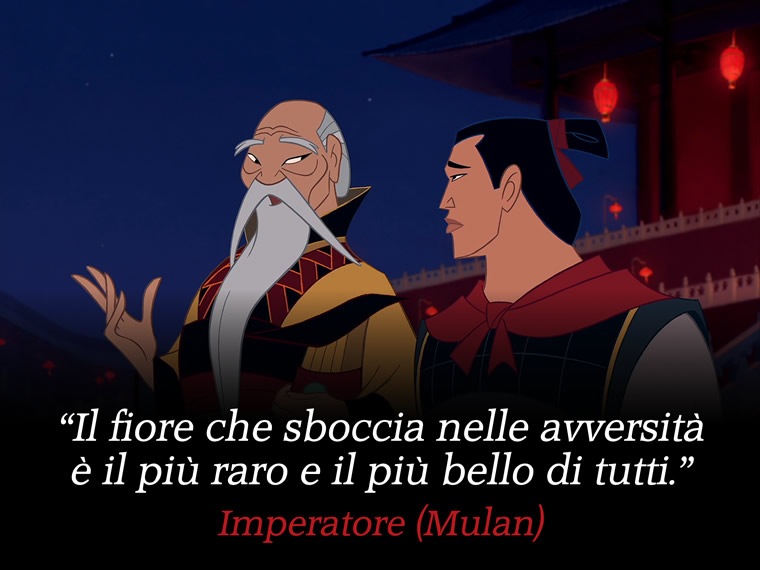 Il fiore che sboccia nelle avversità è il più raro e il più bello di tutti. - Imperatore (Mulan)