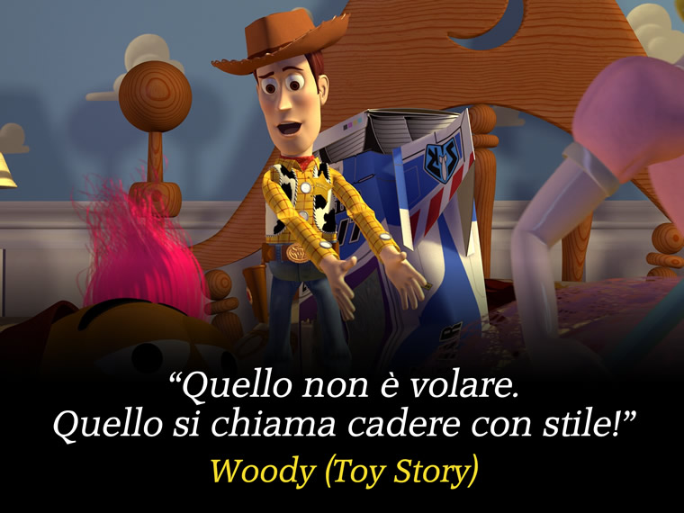 Quello non è volare. Quello si chiama cadere con stile! - Woody (Toy Story)