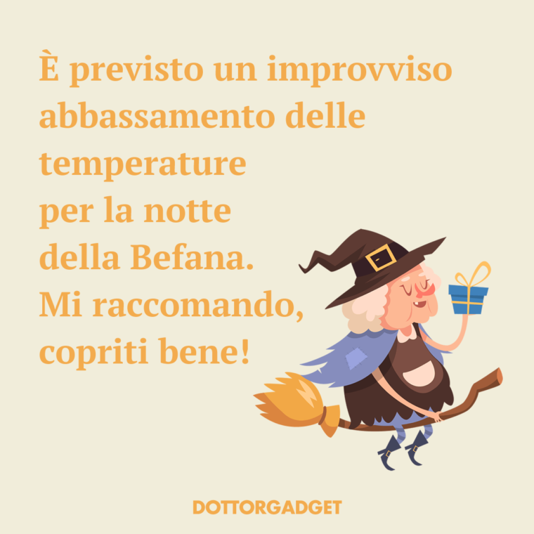 È previsto un improvviso abbassamento delle temperature per la notte della Befana. Mi raccomando, copriti bene!