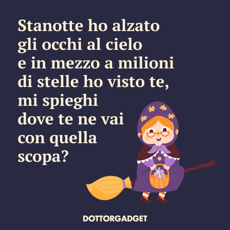 Stanotte ho alzato gli occhi al cielo e in mezzo a milioni di stelle ho visto te, mi spieghi dove te ne vai con quella scopa?