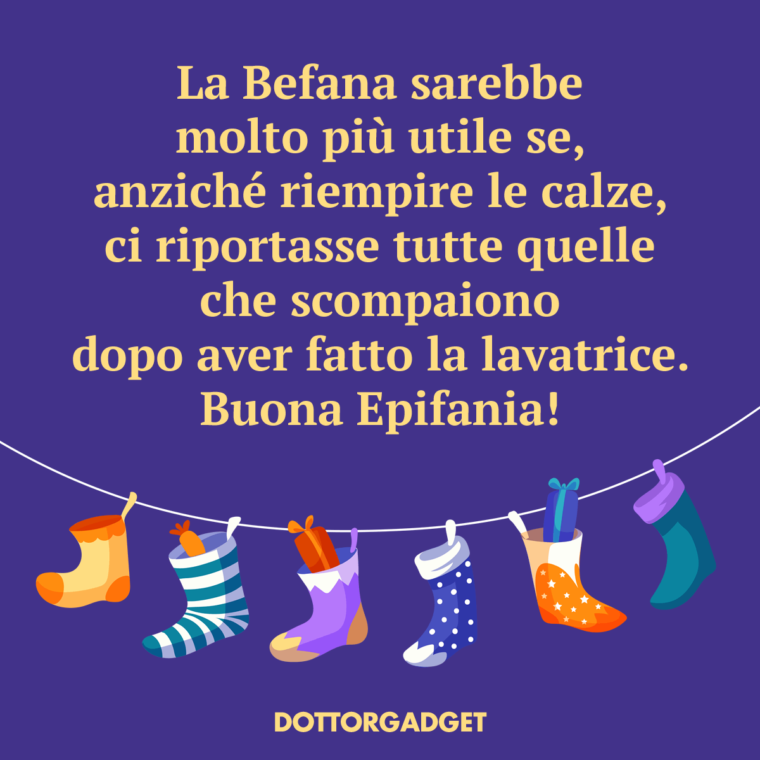 La Befana sarebbe molto più utile se, anziché riempire le calze, ci riportasse tutte quelle che scompaiono dopo aver fatto la lavatrice. Buona Epifania!