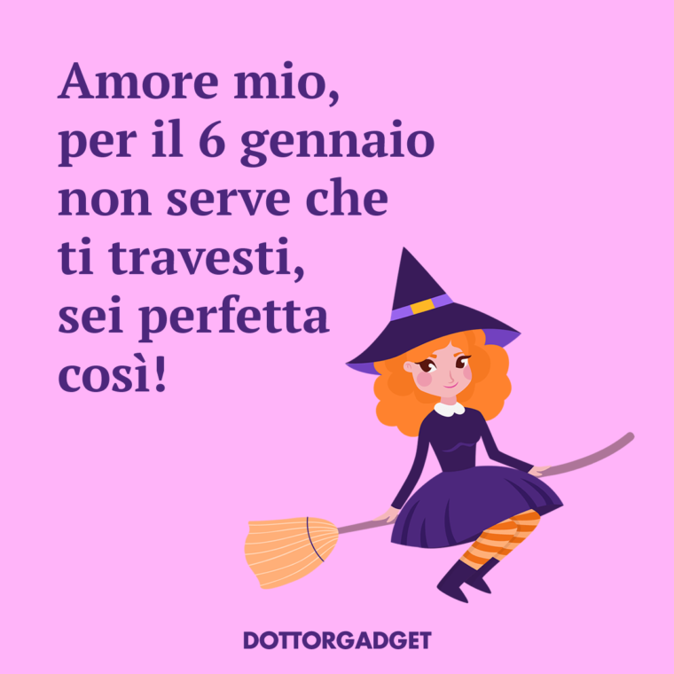 Amore mio, per il 6 gennaio non serve che ti travesti, sei perfetta così!