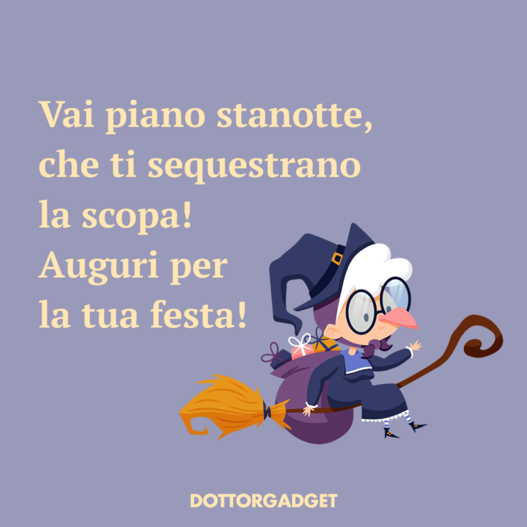 Vai piano stanotte, che ti sequestrano la scopa! Auguri per la tua festa!