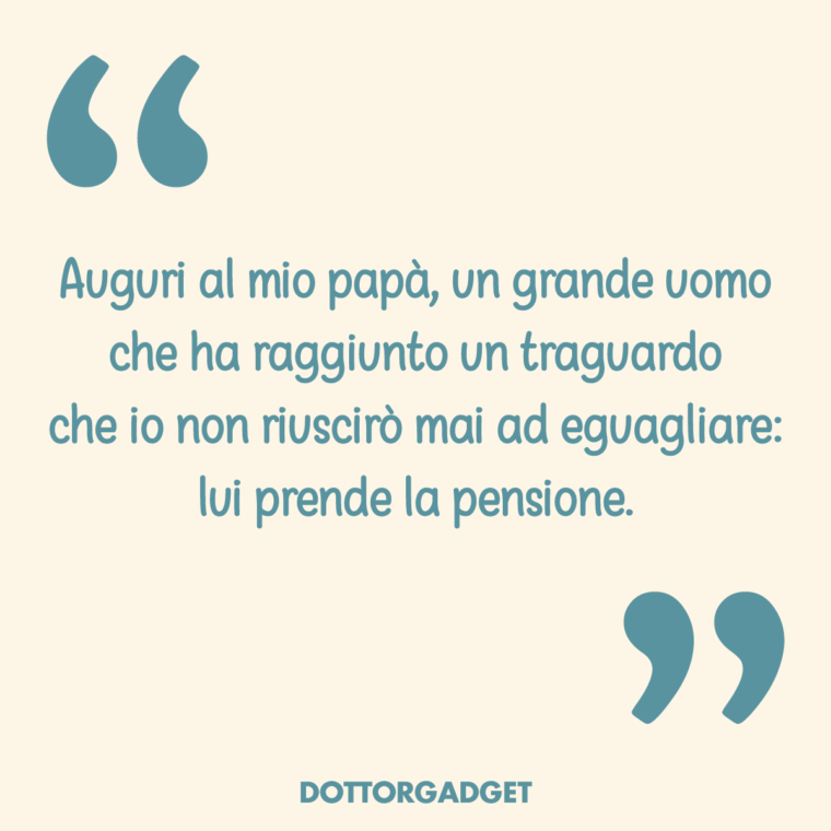 Auguri al mio papà, un grande uomo che ha raggiunto un traguardo che io non riuscirò mai ad eguagliare: lui prende la pensione.