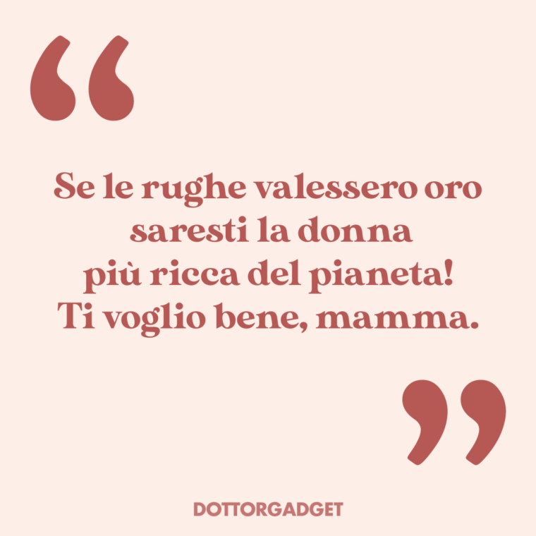 Se le rughe valessero oro saresti la donna più ricca del pianeta! Ti voglio bene, mamma