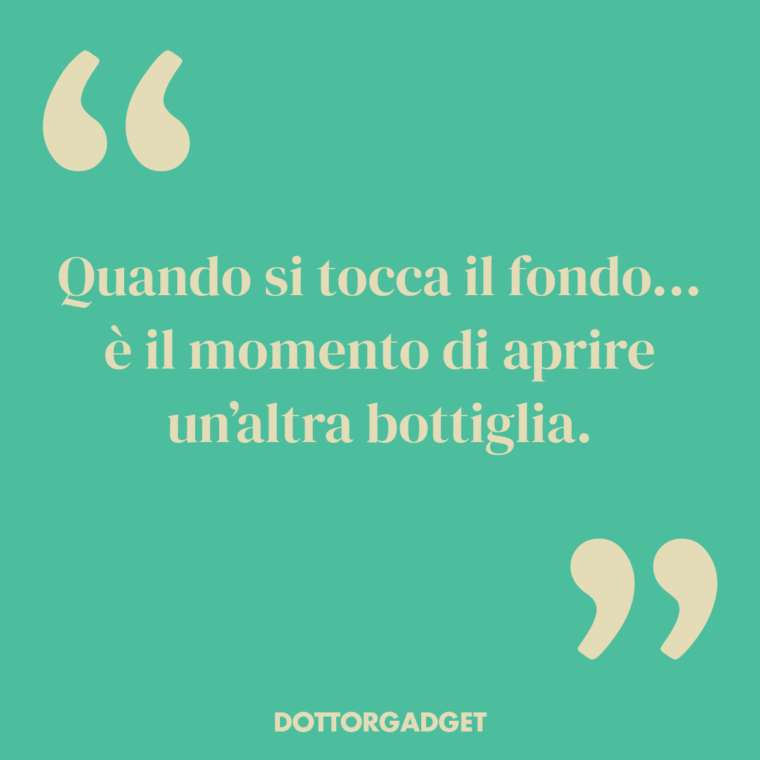 Quando si tocca il fondo... è il momento di aprire un'altra bottiglia. (Frasi divertenti vino)