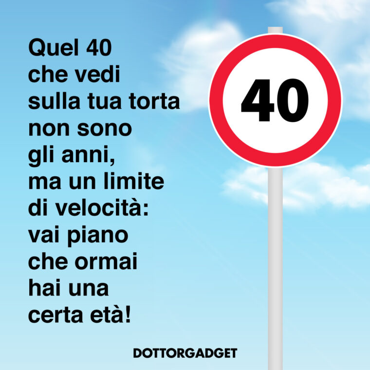 Frasi compleanno 40 anni divertenti (Quel 40 che vedi sulla tua torta non sono gli anni, ma un limite di velocità: vai piano che ormai hai una certa età!)