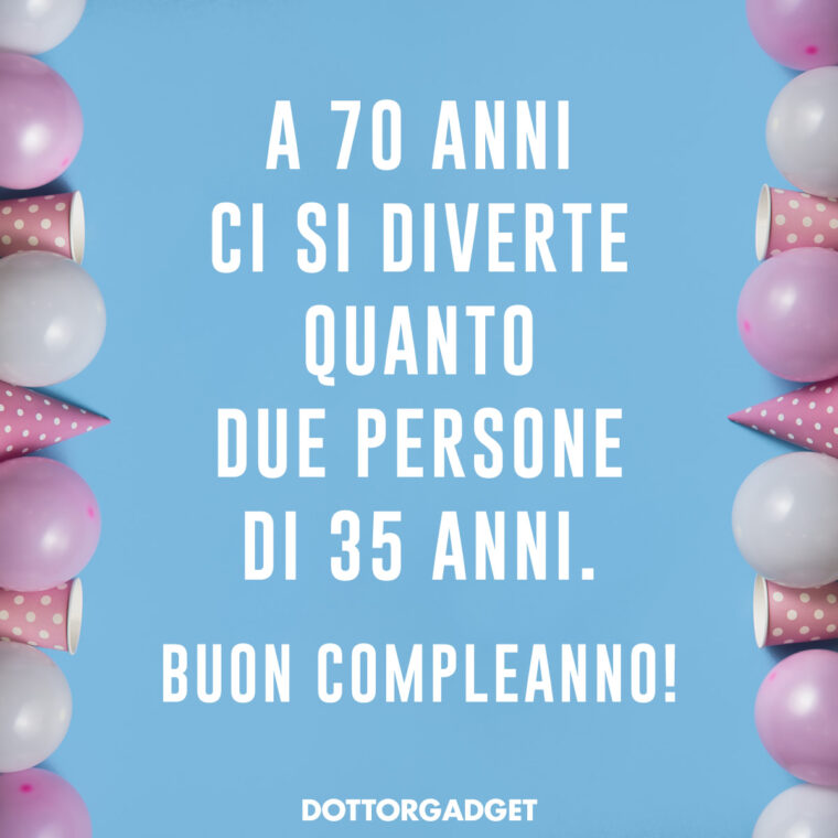 Frasi divertenti 70 anni (A 70 anni ci si diverte quanto due persone di 35 anni. Buon compleanno!)