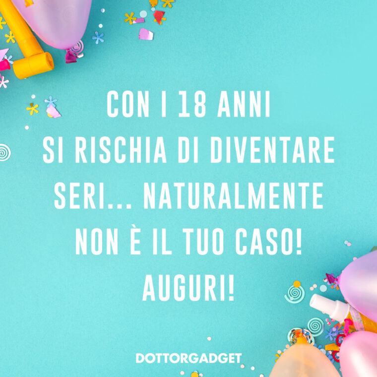 Frasi divertenti compleanno 18 anni (Con i 18 anni si rischia di diventare seri... Naturalmente non è il tuo caso! Auguri!)