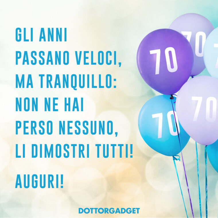 Frasi per i 70 anni divertenti (Gli anni passano veloci, ma tranquillo: non ne hai perso nessuno, li dimostri tutti! Auguri!)