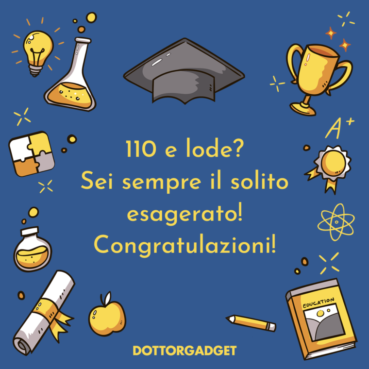 110 e lode? Sei sempre il solito esagerato! Congratulazioni! (Auguri di laurea divertenti)