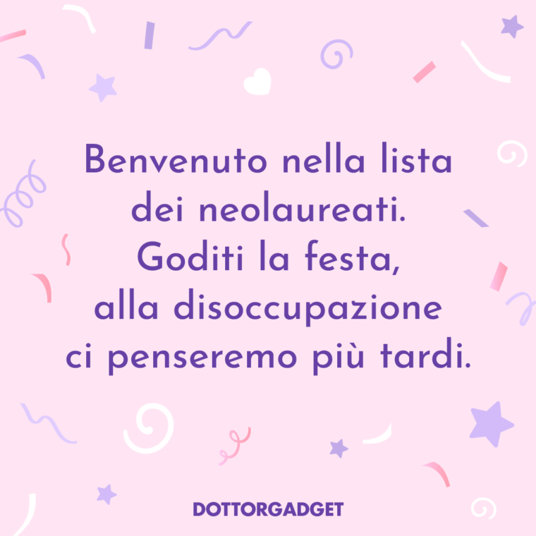 Benvenuto nella lista dei neolaureati. Goditi la festa, alla disoccupazione ci penseremo più tardi. (Auguri di laurea divertenti)