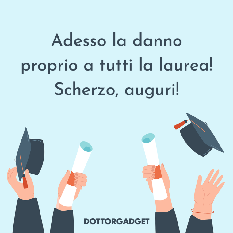 Adesso la danno proprio a tutti la laurea! Scherzo, auguri! (Auguri di laurea divertenti)