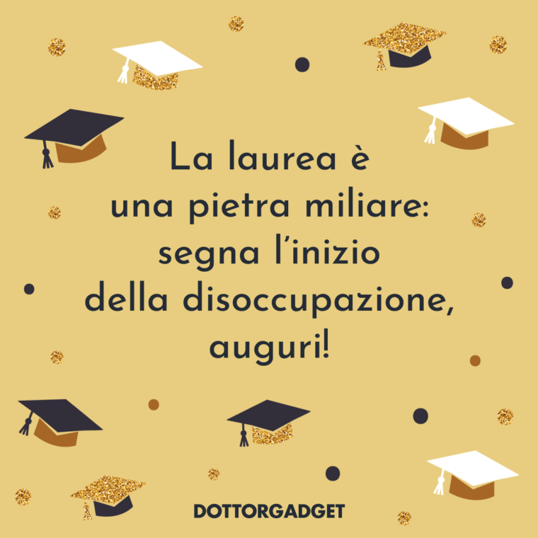 La laurea è una pietra miliare: segna l'inizio della disoccupazione, auguri! (Auguri di laurea divertenti)