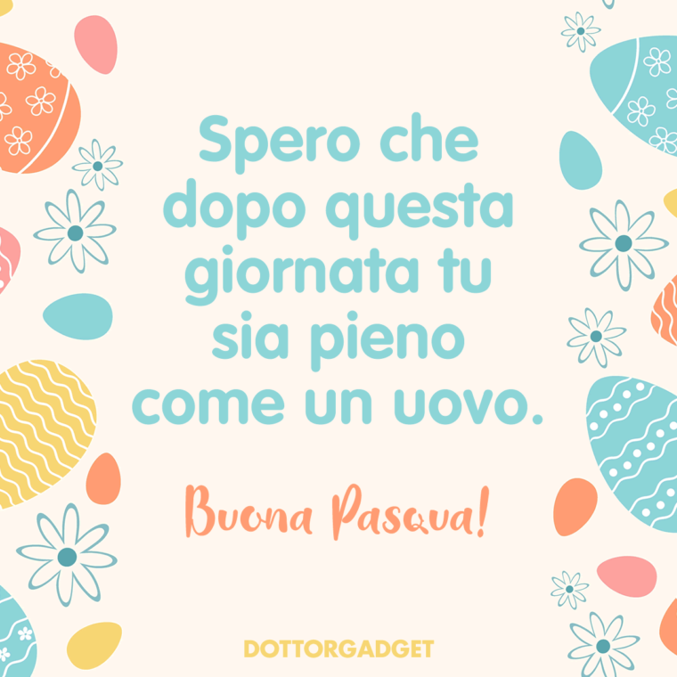 Auguri di Pasqua scherzosi (Spero che dopo questa giornata tu sia pieno come un uovo. Buona Pasqua!)
