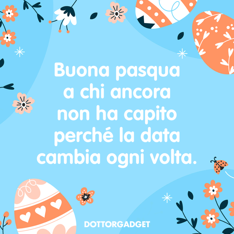 Frasi divertenti buona Pasqua (Buona pasqua a chi ancora non ha capito perché la data cambia ogni volta.)