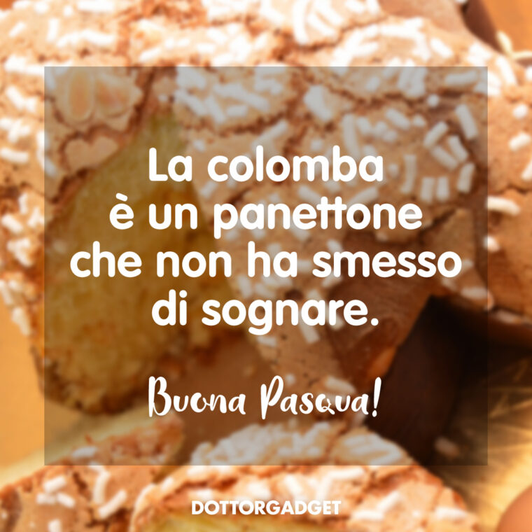 Messaggi di buona Pasqua divertenti (La colomba è un panettone che non ha smesso di sognare. Buona Pasqua!)