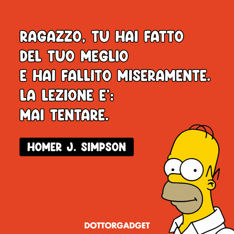 Frasi Homer Simpson (Ragazzo, tu hai fatto del tuo meglio e hai fallito miseramente. La lezione è: mai tentare.)