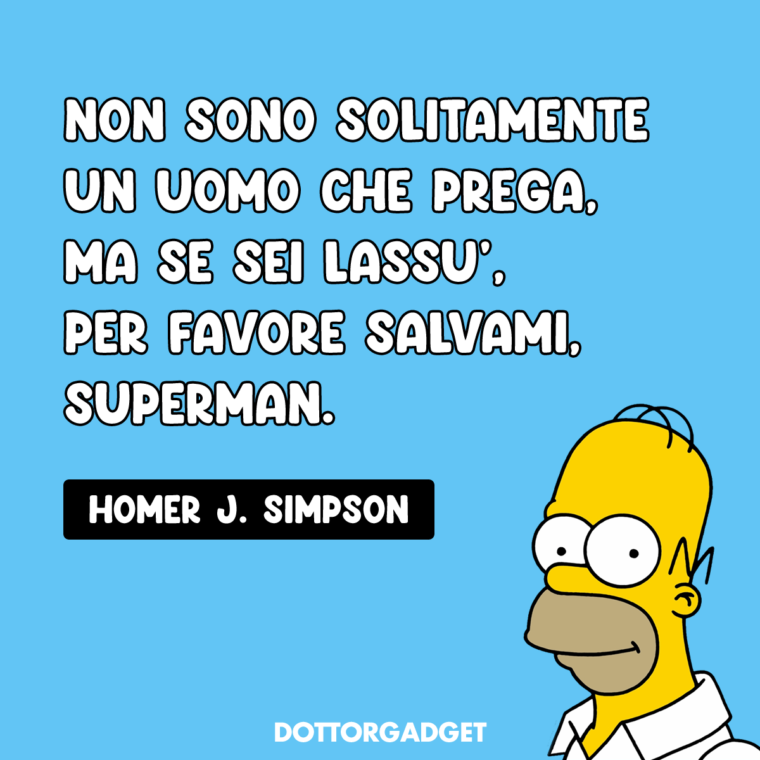 Frasi Homer Simpson (Non sono solitamente un uomo che prega, ma se sei lassù, per favore salvami, Superman.)