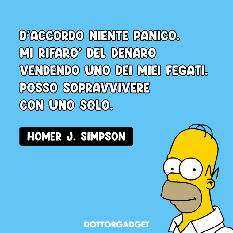 Frasi celebri Simpson (D'accordo niente panico. Mi rifarò del denaro vendendo uno dei miei fegati. Posso sopravvivere con uno solo.)
