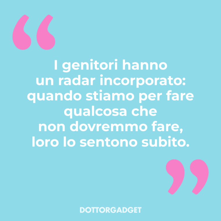 Frasi genitori divertenti (I genitori hanno un radar speciale incorporato: quando stiamo per fare qualcosa che non dovremmo fare, loro lo sentono subito.)