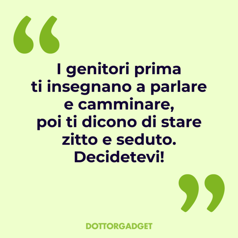 Frasi genitori divertenti (I genitori prima ti insegnano a parlare e camminare, poi ti dicono di stare zitto e seduto. Decidetevi!)