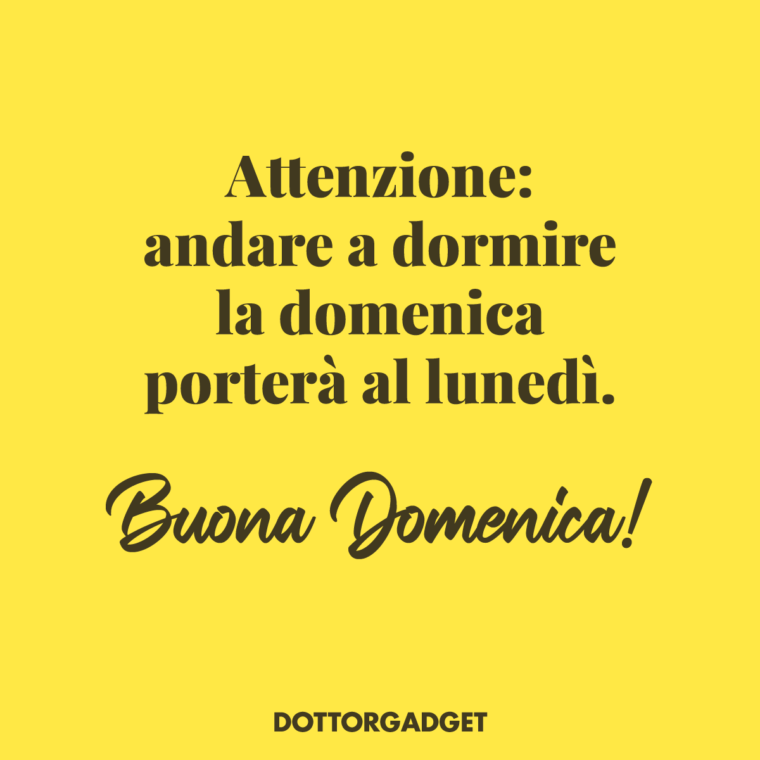 Attenzione: andare a dormire la domenica porterà al lunedì. Buona Domenica! (Frasi di buona domenica)