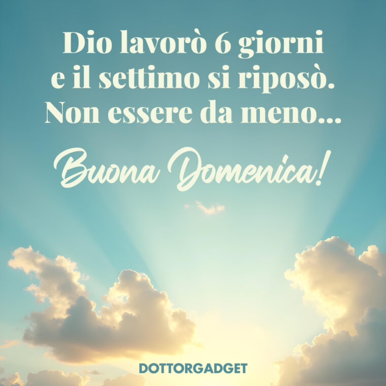 Dio lavorò 6 giorni e il settimo si riposò. Non essere da meno... Buona Domenica! (Frasi di buona domenica)